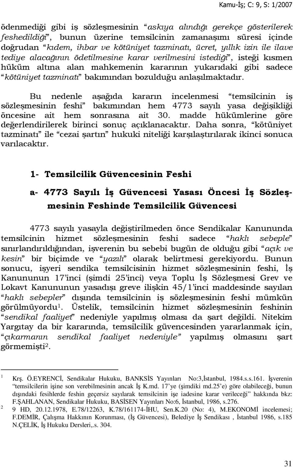 anlaşılmaktadır. Bu nedenle aşağıda kararın incelenmesi temsilcinin iş sözleşmesinin feshi bakımından hem 4773 sayılı yasa değişikliği öncesine ait hem sonrasına ait 30.