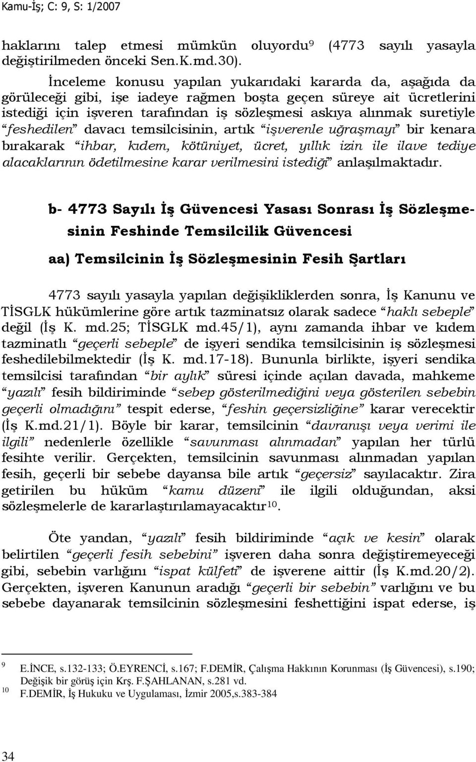 feshedilen davacı temsilcisinin, artık işverenle uğraşmayı bir kenara bırakarak ihbar, kıdem, kötüniyet, ücret, yıllık izin ile ilave tediye alacaklarının ödetilmesine karar verilmesini istediği