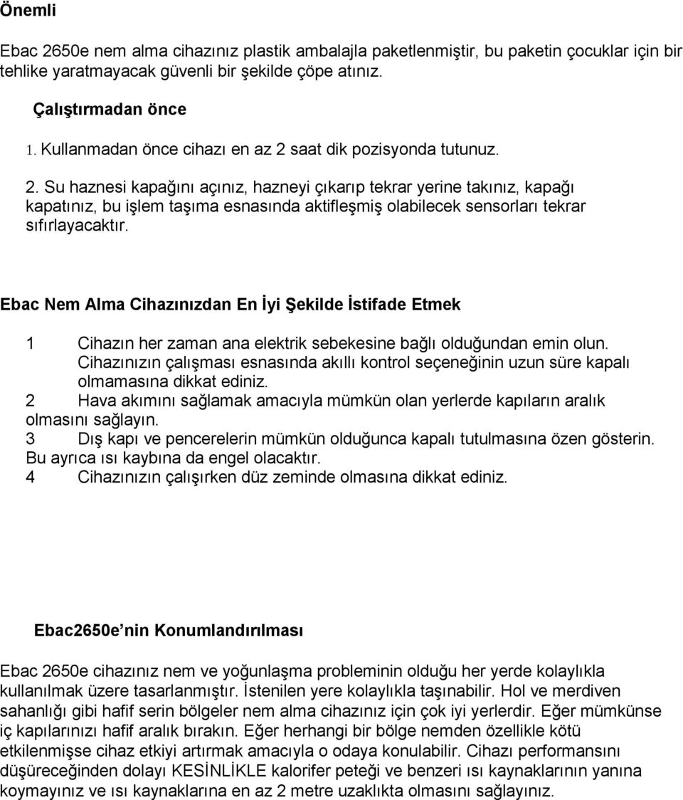 saat dik pozisyonda tutunuz. 2. Su haznesi kapağını açınız, hazneyi çıkarıp tekrar yerine takınız, kapağı kapatınız, bu işlem taşıma esnasında aktifleşmiş olabilecek sensorları tekrar sıfırlayacaktır.