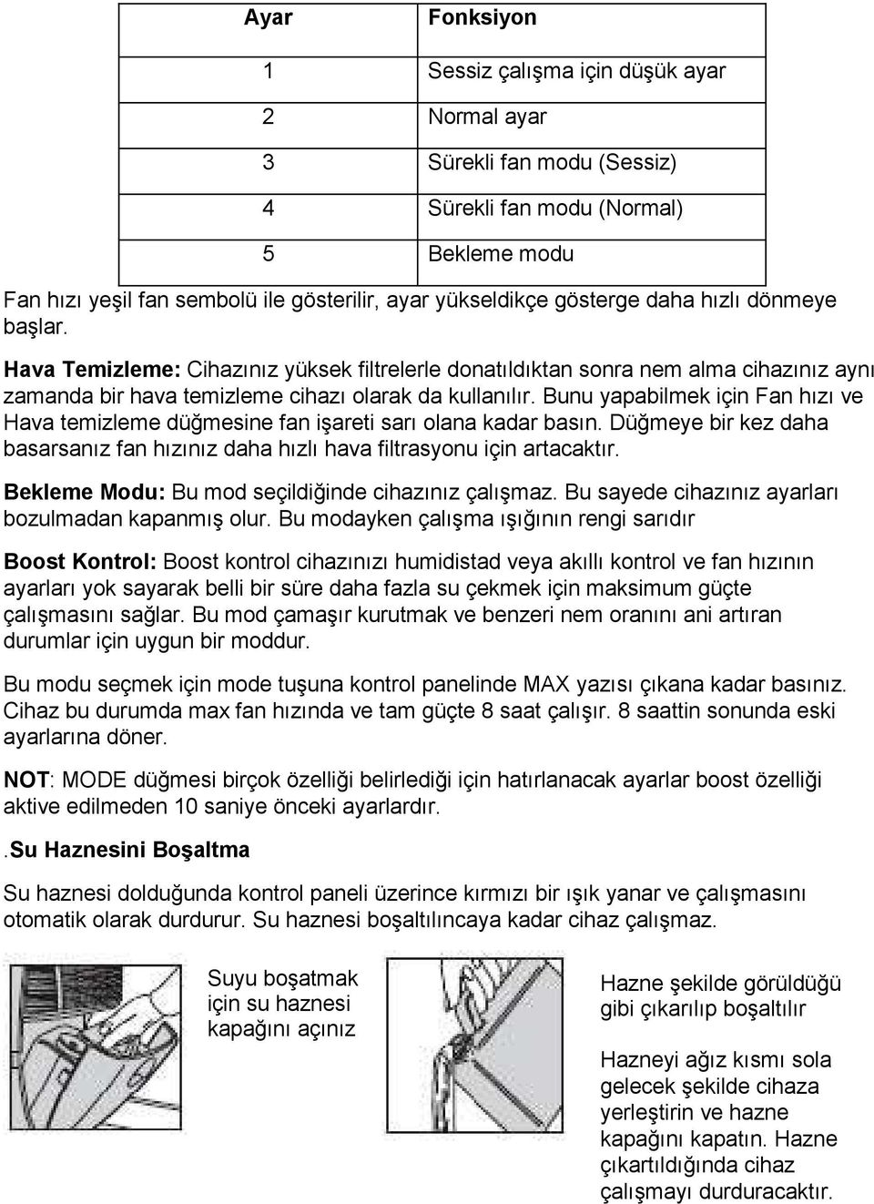 Bunu yapabilmek için Fan hızı ve Hava temizleme düğmesine fan işareti sarı olana kadar basın. Düğmeye bir kez daha basarsanız fan hızınız daha hızlı hava filtrasyonu için artacaktır.