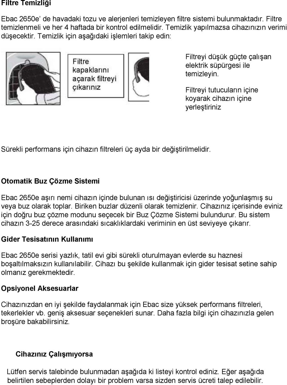 Filtreyi tutucuların içine koyarak cihazın içine yerleştiriniz Sürekli performans için cihazın filtreleri üç ayda bir değiştirilmelidir.