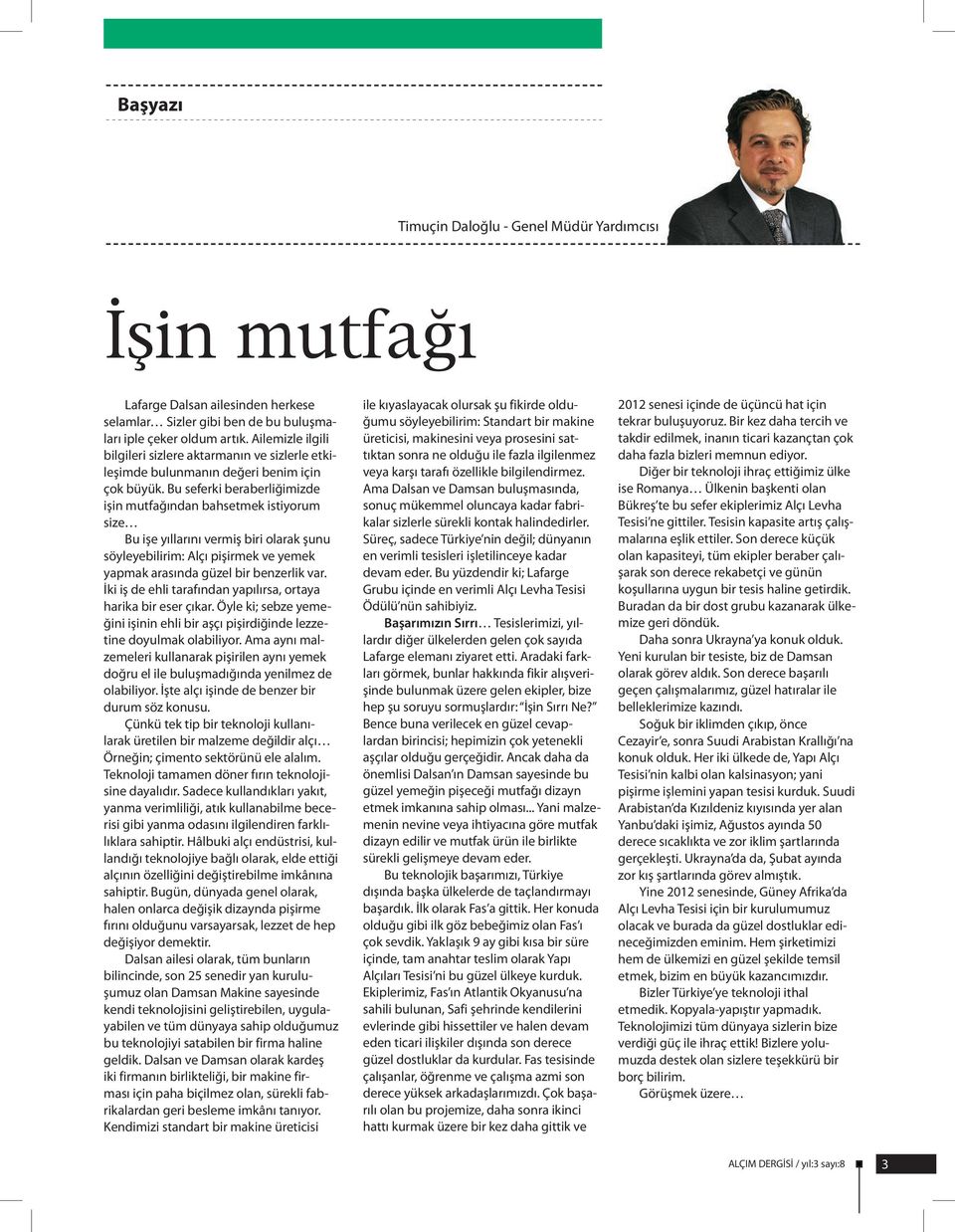 Bu seferki beraberliğimizde işin mutfağından bahsetmek istiyorum size Bu işe yıllarını vermiş biri olarak şunu söyleyebilirim: Alçı pişirmek ve yemek yapmak arasında güzel bir benzerlik var.