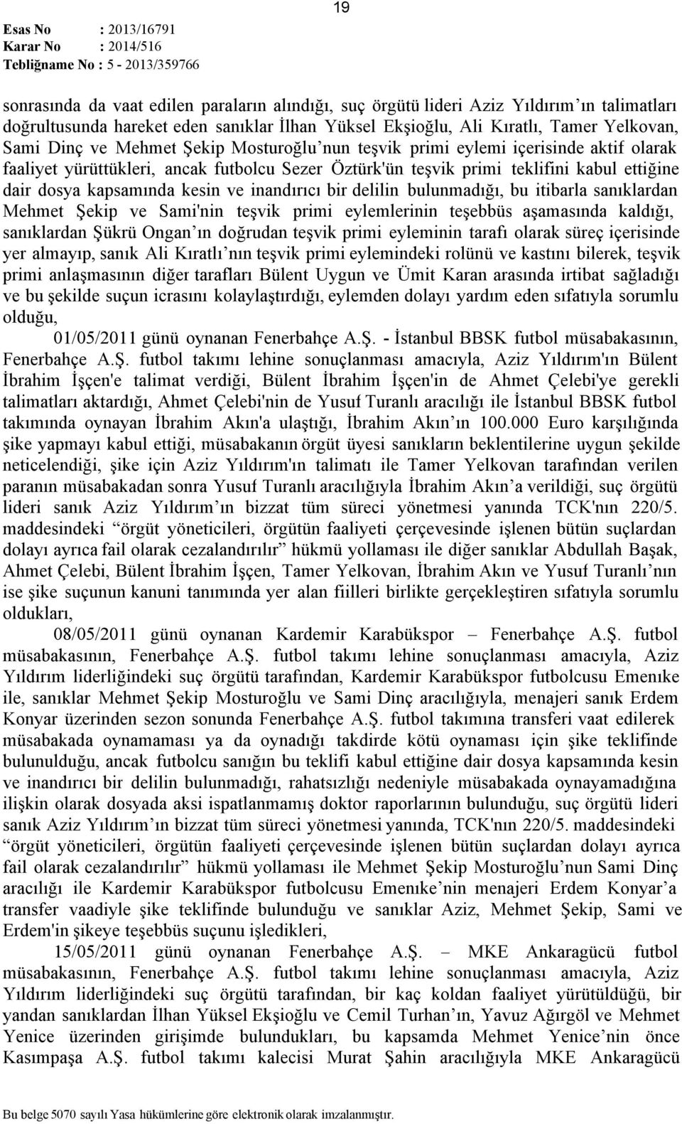 inandırıcı bir delilin bulunmadığı, bu itibarla sanıklardan Mehmet Şekip ve Sami'nin teşvik primi eylemlerinin teşebbüs aşamasında kaldığı, sanıklardan Şükrü Ongan ın doğrudan teşvik primi eyleminin