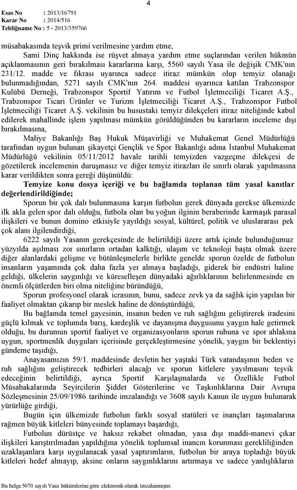 maddesi uyarınca katılan Trabzonspor Kulübü Derneği, Trabzonspor Sportif Yatırım ve Futbol İşletmeciliği Ticaret A.Ş., Trabzonspor Ticari Ürünler ve Turizm İşletmeciliği Ticaret A.Ş., Trabzonspor Futbol İşletmeciliği Ticaret A.