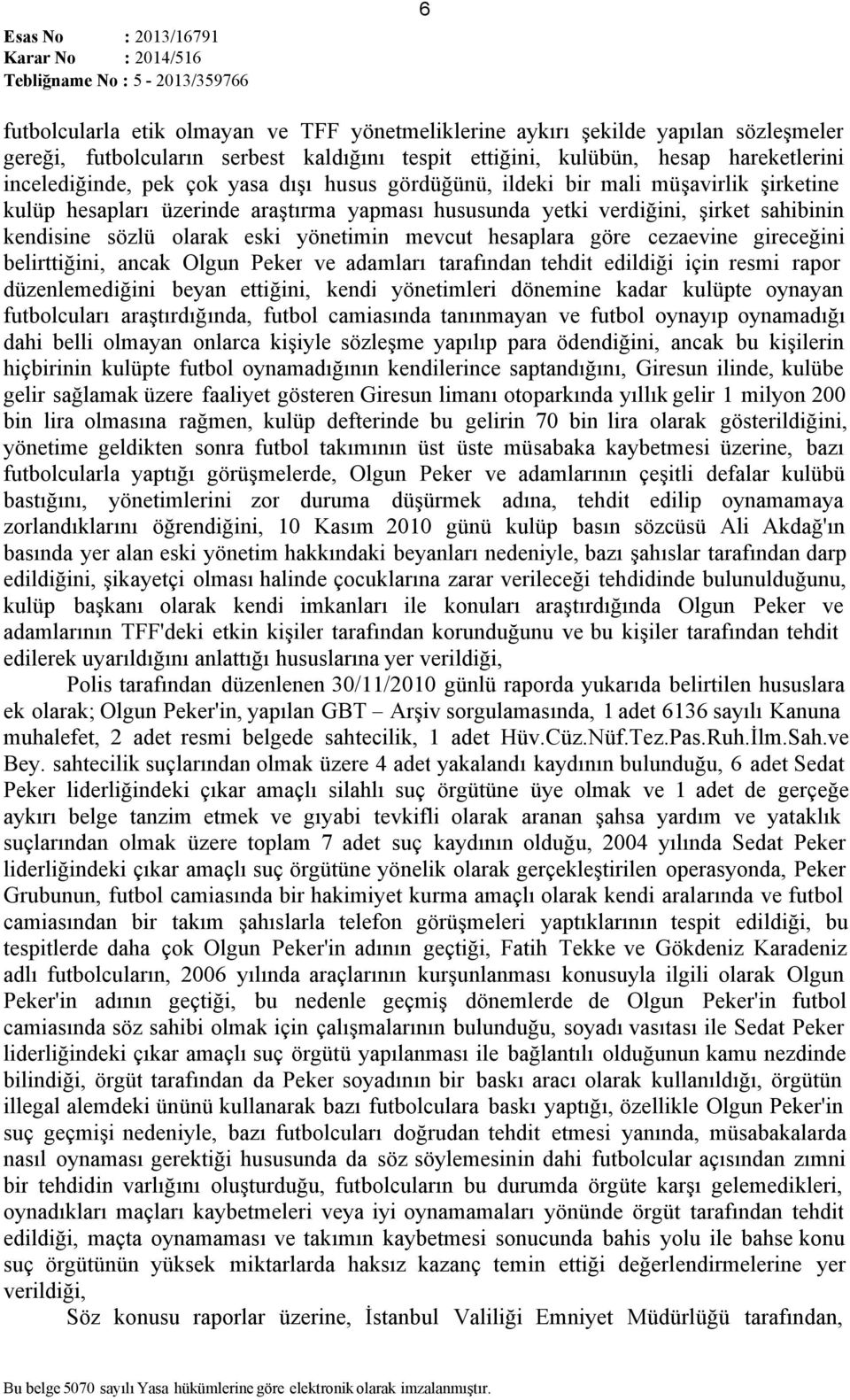 hesaplara göre cezaevine gireceğini belirttiğini, ancak Olgun Peker ve adamları tarafından tehdit edildiği için resmi rapor düzenlemediğini beyan ettiğini, kendi yönetimleri dönemine kadar kulüpte