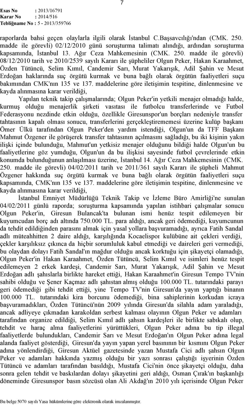 madde ile görevli) 08/12/2010 tarih ve 2010/2539 sayılı Kararı ile şüpheliler Olgun Peker, Hakan Karaahmet, Özden Tütüncü, Selim Kımıl, Candemir Sarı, Murat Yakarışık, Adil Şahin ve Mesut Erdoğan