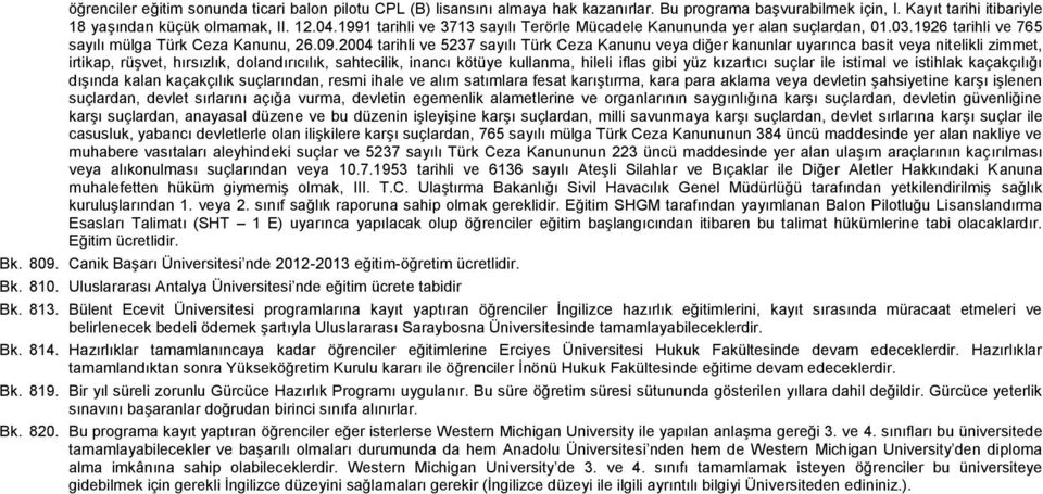 2004 tarihli ve 5237 sayılı Türk Ceza Kanunu veya diğer kanunlar uyarınca basit veya nitelikli zimmet, irtikap, rüşvet, hırsızlık, dolandırıcılık, sahtecilik, inancı kötüye kullanma, hileli iflas