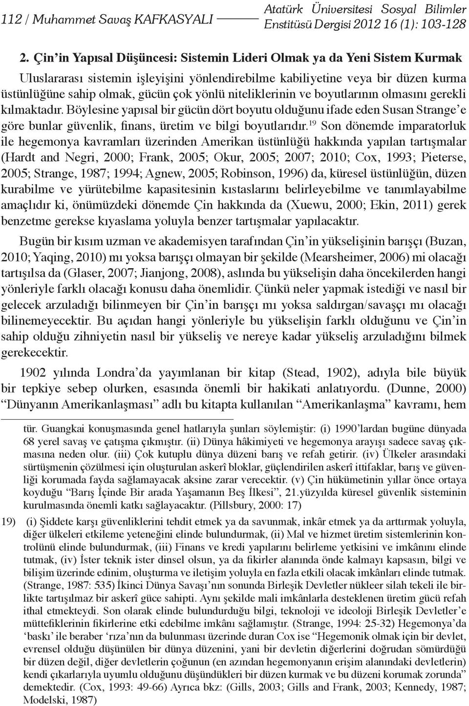 niteliklerinin ve boyutlarının olmasını gerekli kılmaktadır. Böylesine yapısal bir gücün dört boyutu olduğunu ifade eden Susan Strange e göre bunlar güvenlik, finans, üretim ve bilgi boyutlarıdır.