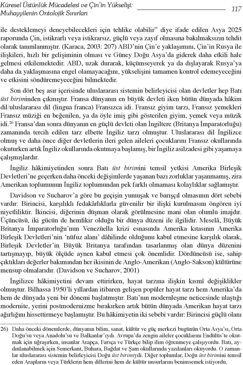 (Karaca, 2003: 207) ABD nin Çin e yaklaşımını, Çin in Rusya ile ilişkileri, hızlı bir gelişiminin olması ve Güney Doğu Asya da giderek daha etkili hale gelmesi etkilemektedir.