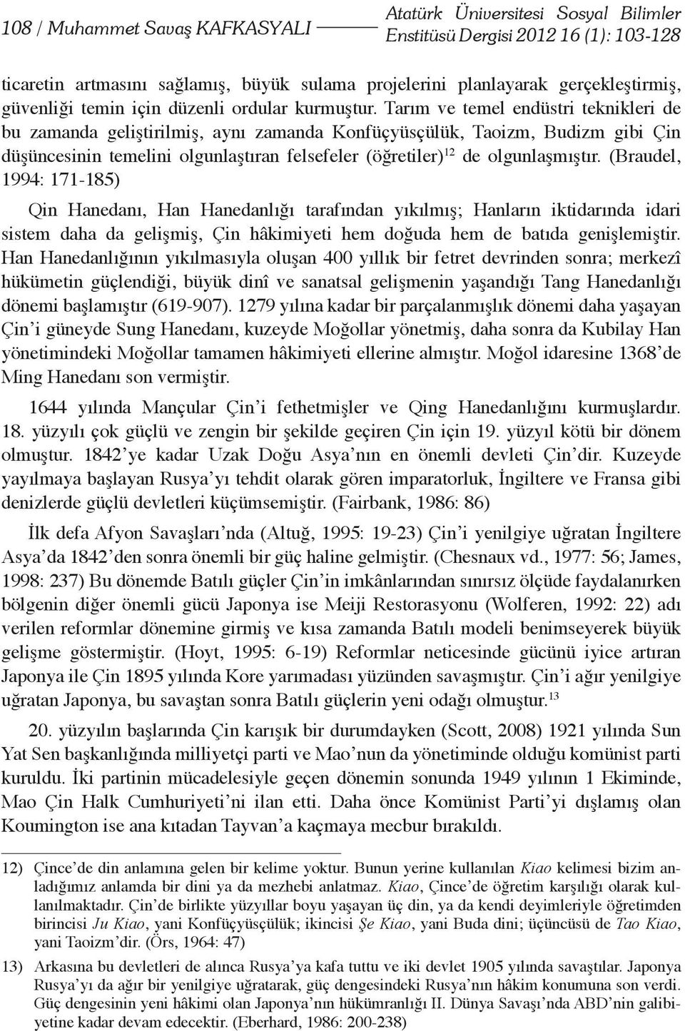 Tarım ve temel endüstri teknikleri de bu zamanda geliştirilmiş, aynı zamanda Konfüçyüsçülük, Taoizm, Budizm gibi Çin düşüncesinin temelini olgunlaştıran felsefeler (öğretiler) 12 de olgunlaşmıştır.