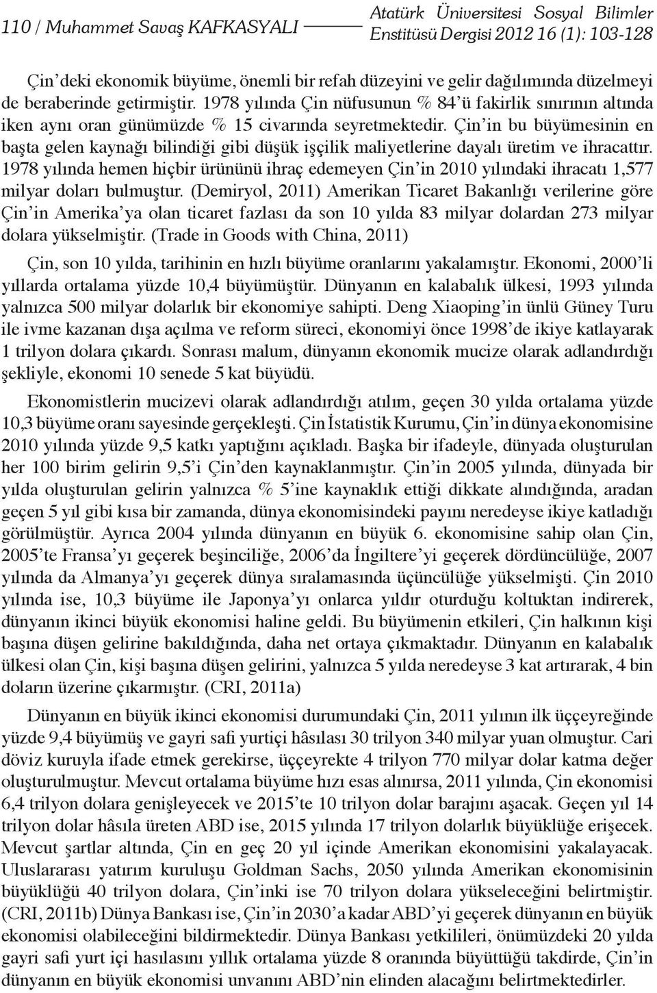 Çin in bu büyümesinin en başta gelen kaynağı bilindiği gibi düşük işçilik maliyetlerine dayalı üretim ve ihracattır.