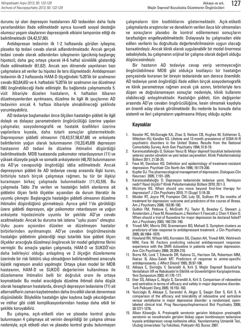 Ancak gerçek tedavi cevabı olarak adlandırılan iyileşmenin (gecikmiş-başlangıç hipotezi), daha geç ortaya çıkarak (4-6 hafta) süreklilik gösterdiği ifade edilmektedir (61,62).