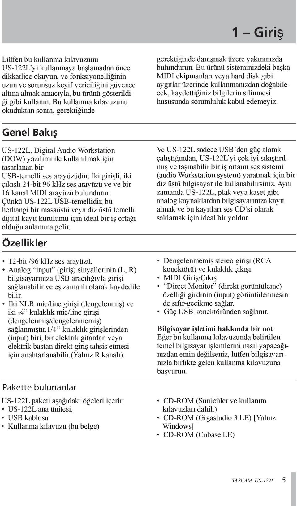 Bu ürünü sisteminizdeki başka MIDI ekipmanları veya hard disk gibi aygıtlar üzerinde kullanmanızdan doğabilecek, kaydettiğiniz bilgilerin silinmesi hususunda sorumluluk kabul edemeyiz.