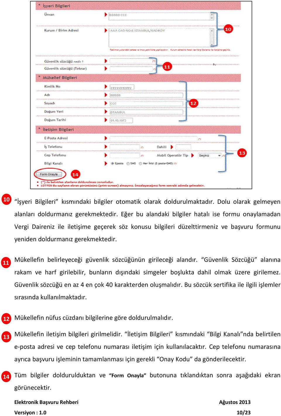 11 Mükellefin belirleyeceği güvenlik sözcüğünün girileceği alandır. Güvenlik Sözcüğü alanına rakam ve harf girilebilir, bunların dışındaki simgeler boşlukta dahil olmak üzere girilemez.