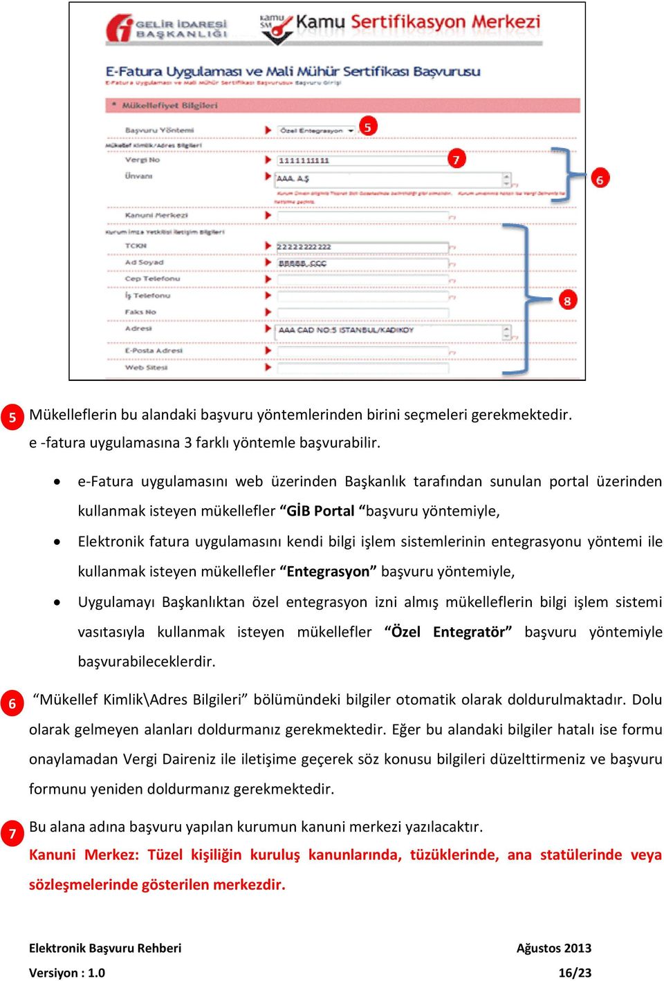 sistemlerinin entegrasyonu yöntemi ile kullanmak isteyen mükellefler Entegrasyon başvuru yöntemiyle, Uygulamayı Başkanlıktan özel entegrasyon izni almış mükelleflerin bilgi işlem sistemi vasıtasıyla