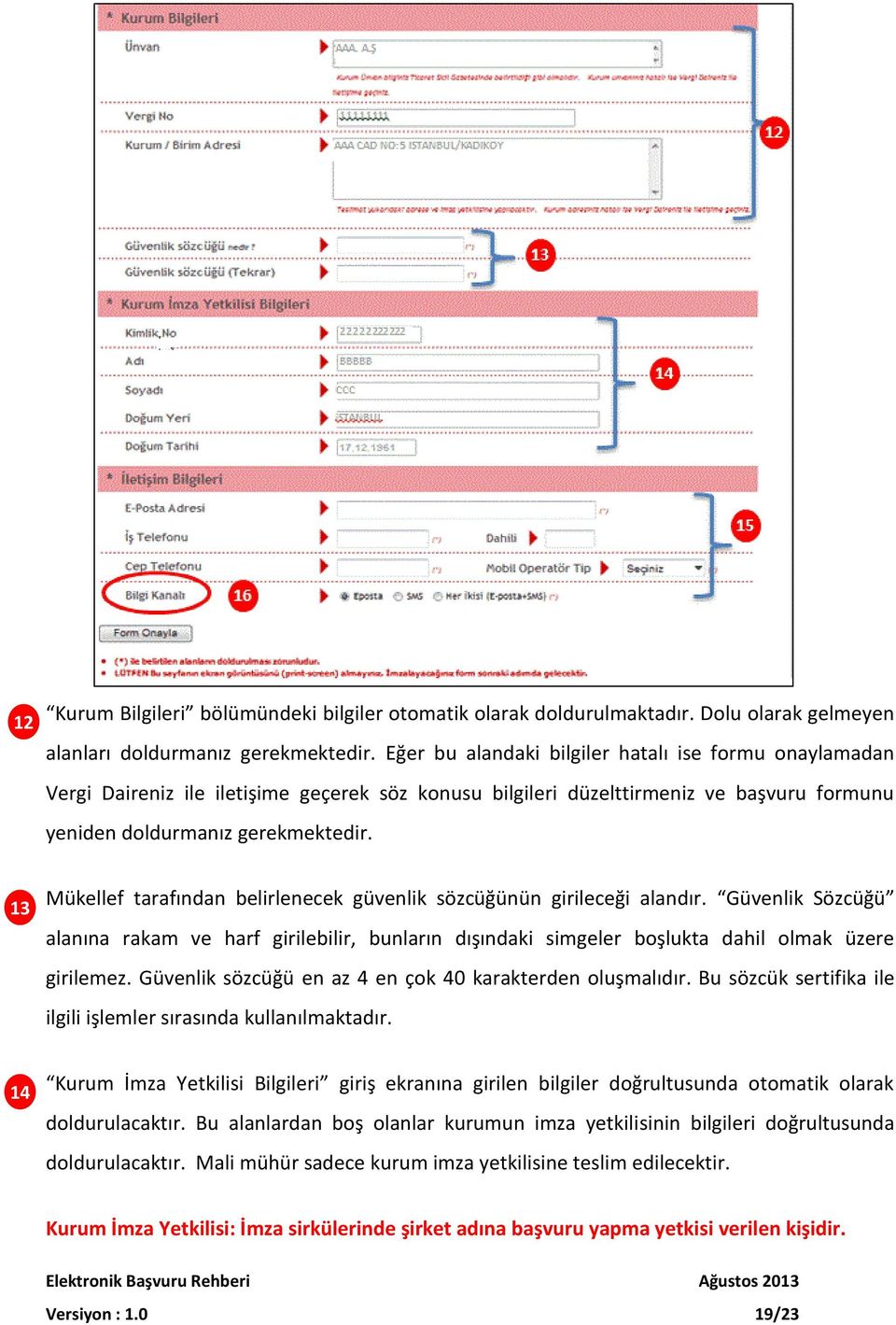 13 Mükellef tarafından belirlenecek güvenlik sözcüğünün girileceği alandır. Güvenlik Sözcüğü alanına rakam ve harf girilebilir, bunların dışındaki simgeler boşlukta dahil olmak üzere girilemez.