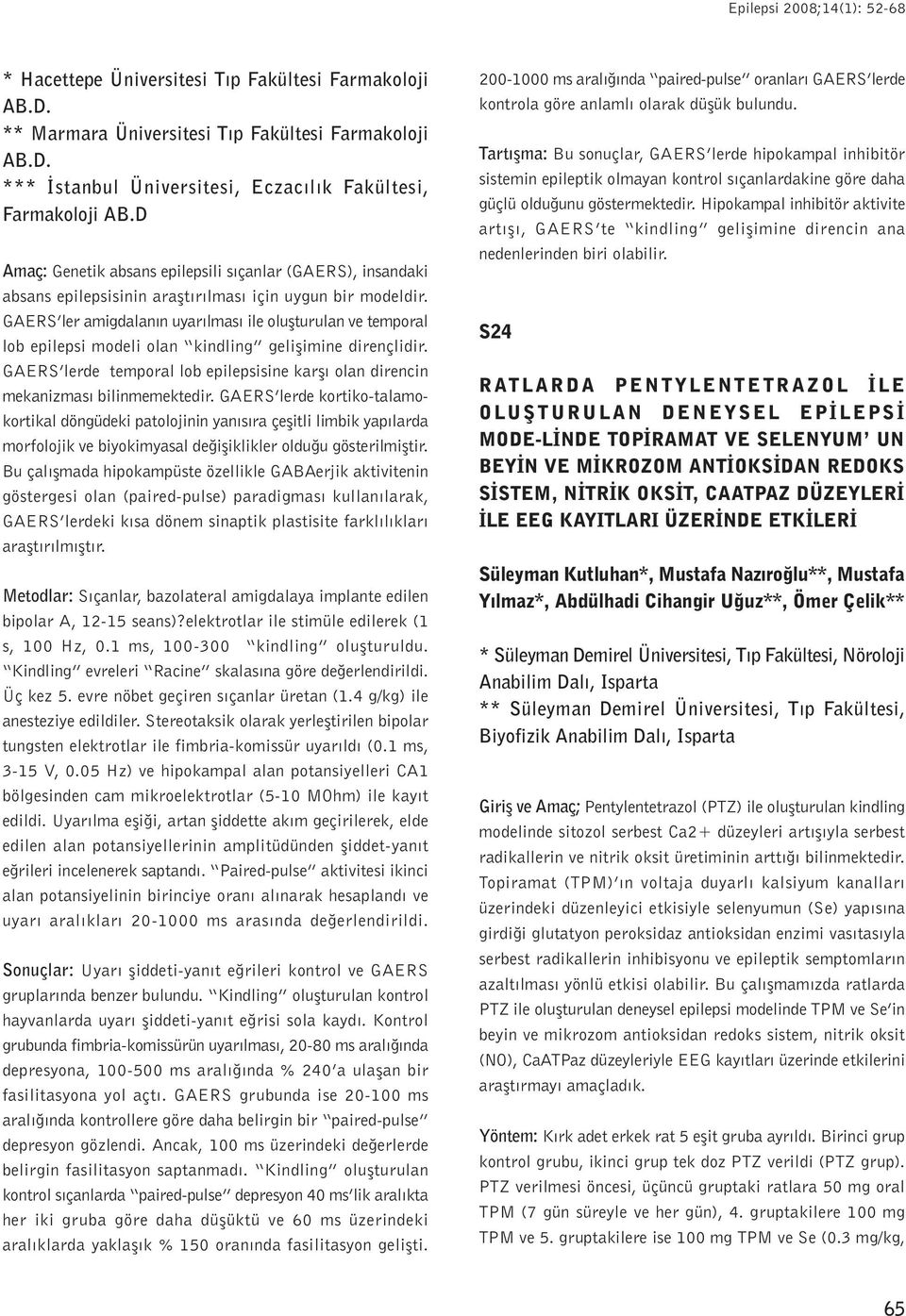 GAERS ler amigdalanýn uyarýlmasý ile oluþturulan ve temporal lob epilepsi modeli olan kindling geliþimine dirençlidir.