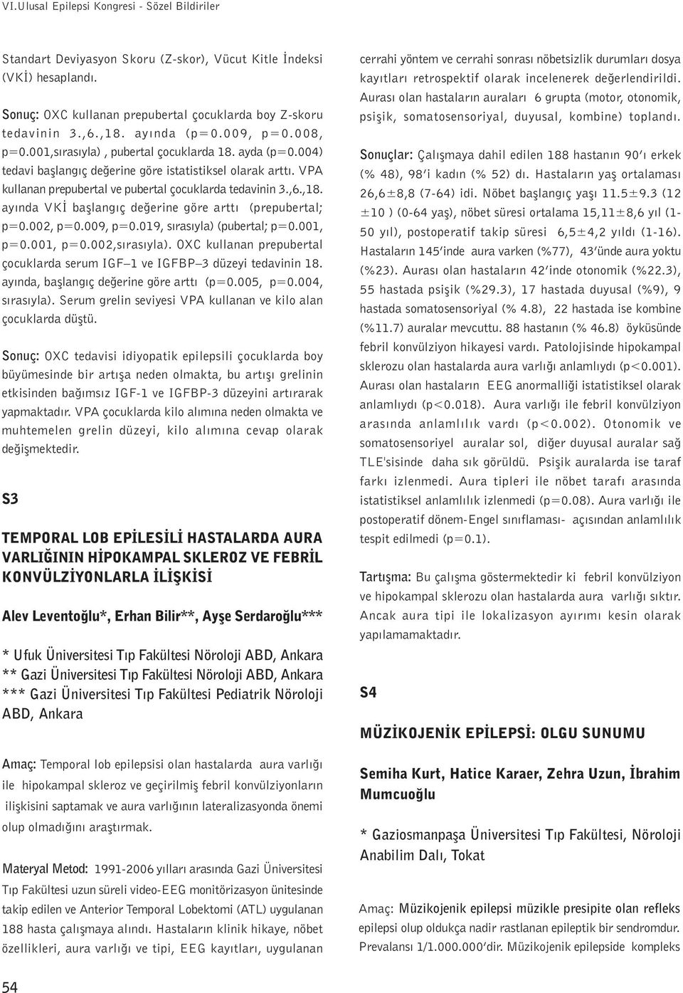 VPA kullanan prepubertal ve pubertal çocuklarda tedavinin 3.,6.,18. ayýnda VKÝ baþlangýç deðerine göre arttý (prepubertal; p=0.002, p=0.009, p=0.019, sýrasýyla) (pubertal; p=0.001, p=0.001, p=0.002,sýrasýyla).