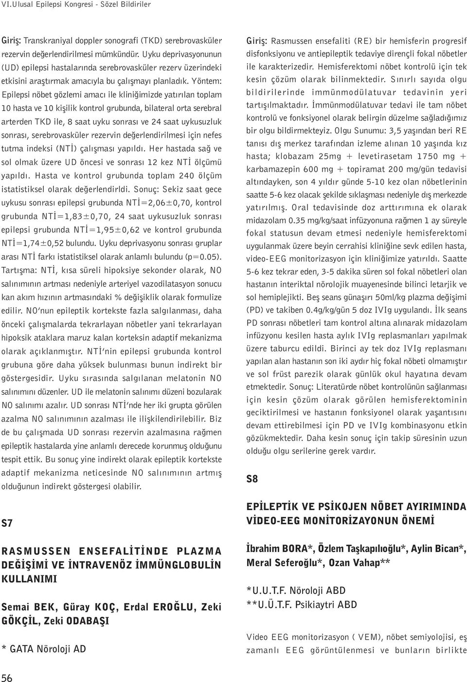 Yöntem: Epilepsi nöbet gözlemi amacý ile kliniðimizde yatýrýlan toplam 10 hasta ve 10 kiþilik kontrol grubunda, bilateral orta serebral arterden TKD ile, 8 saat uyku sonrasý ve 24 saat uykusuzluk