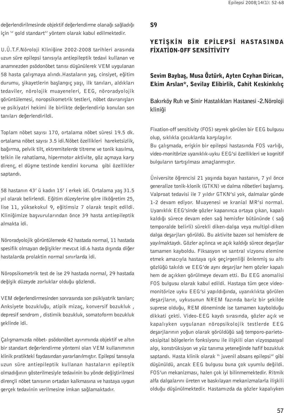 hastalarýn yaþ, cinsiyet, eðitim durumu, þikayetlerin baþlangýç yaþý, ilk tanýlarý, aldýklarý tedaviler, nörolojik muayeneleri, EEG, nöroradyolojik görüntülemesi, noropsikometrik testleri, nöbet