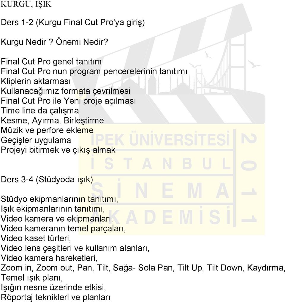 Kesme, Ayırma, Birleştirme Müzik ve perfore ekleme Geçişler uygulama Projeyi bitirmek ve çıkış almak Ders 3-4 (Stüdyoda ışık) Stüdyo ekipmanlarının tanıtımı, Işık ekipmanlarının tanıtımı,