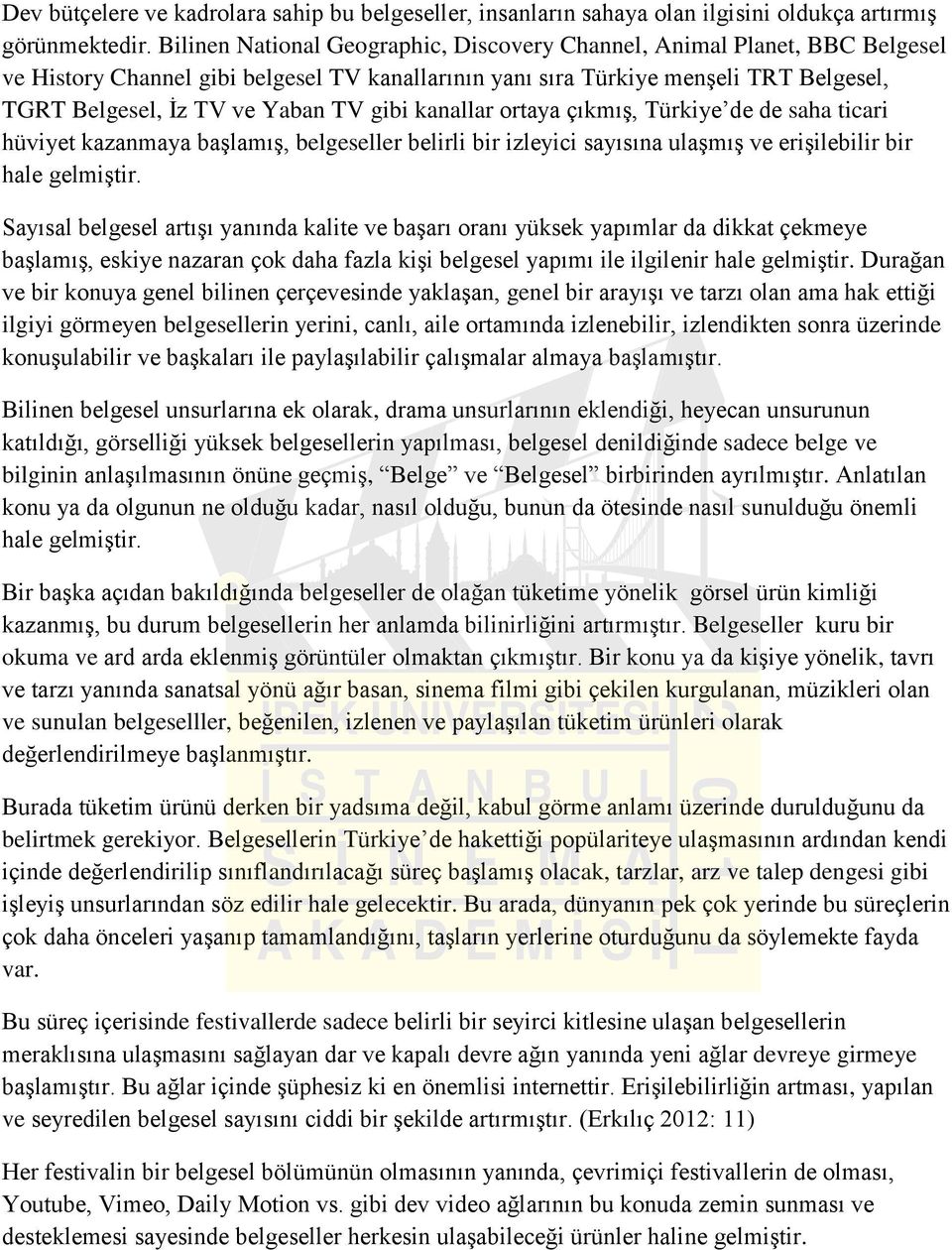 gibi kanallar ortaya çıkmış, Türkiye de de saha ticari hüviyet kazanmaya başlamış, belgeseller belirli bir izleyici sayısına ulaşmış ve erişilebilir bir hale gelmiştir.