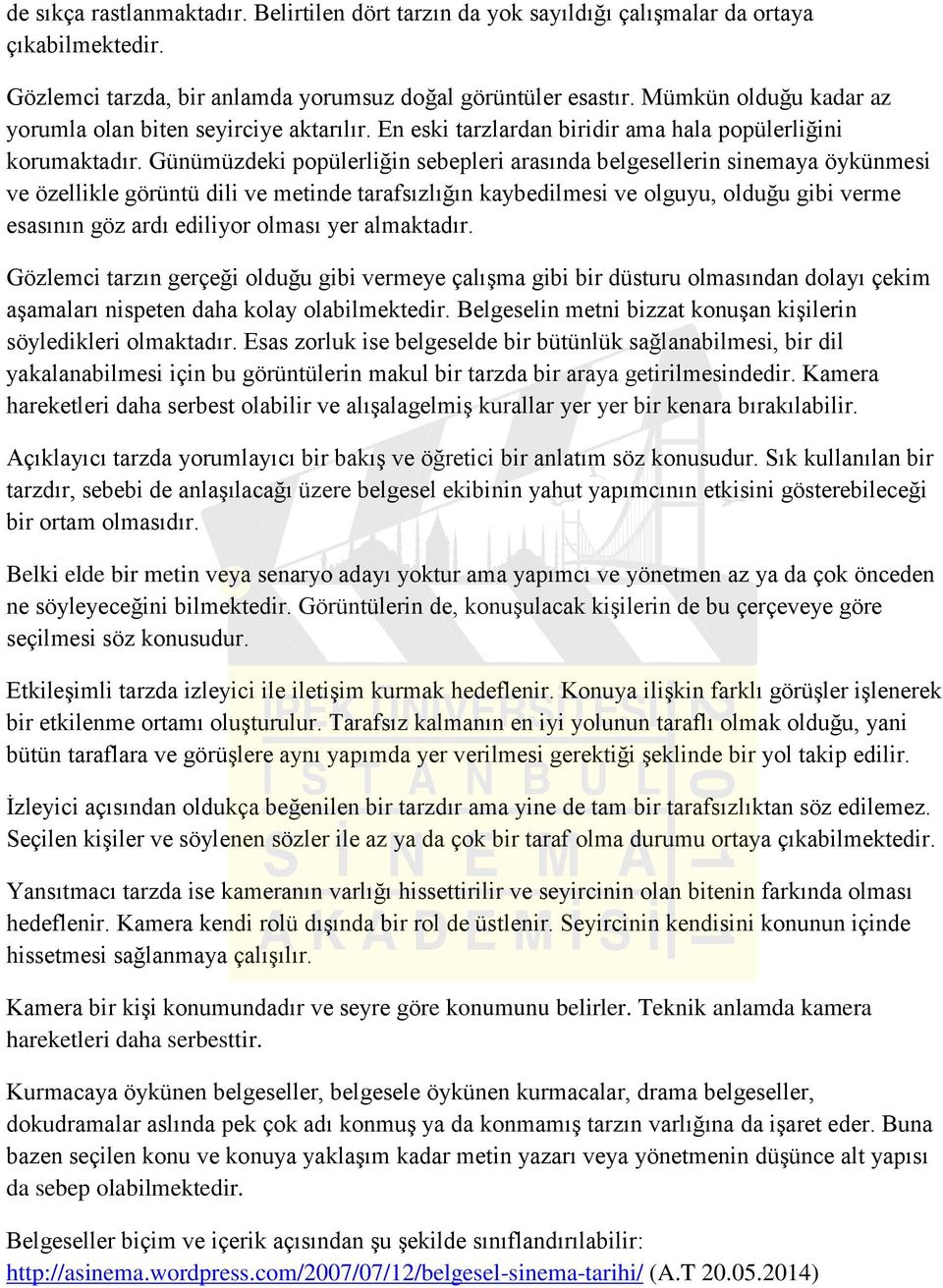 Günümüzdeki popülerliğin sebepleri arasında belgesellerin sinemaya öykünmesi ve özellikle görüntü dili ve metinde tarafsızlığın kaybedilmesi ve olguyu, olduğu gibi verme esasının göz ardı ediliyor