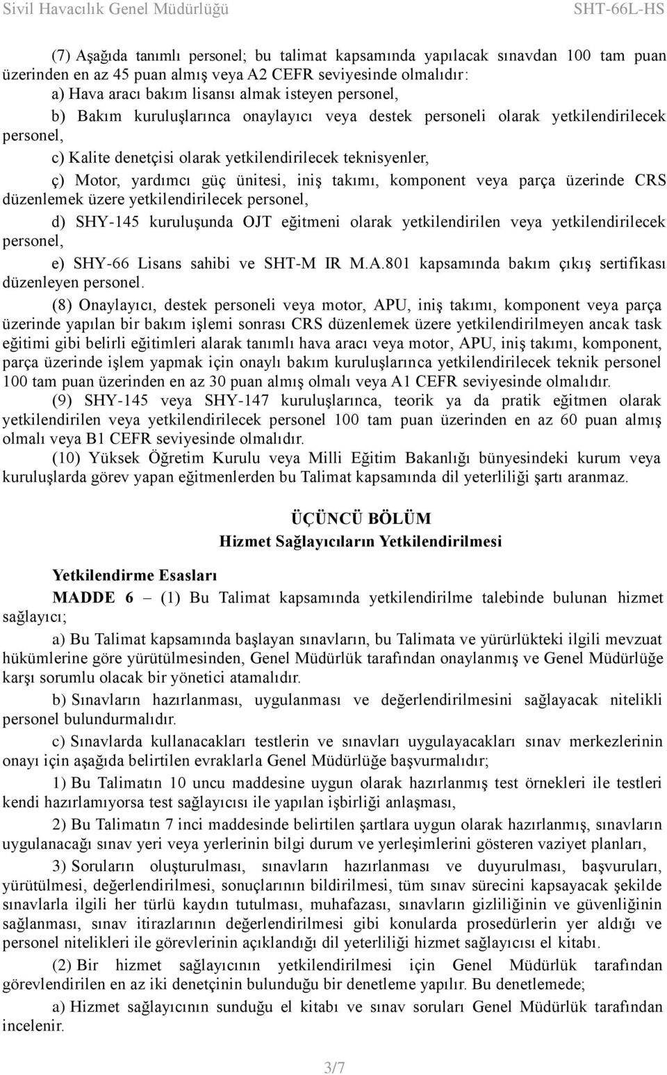 takımı, komponent veya parça üzerinde CRS düzenlemek üzere yetkilendirilecek personel, d) SHY-145 kuruluşunda OJT eğitmeni olarak yetkilendirilen veya yetkilendirilecek personel, e) SHY-66 Lisans