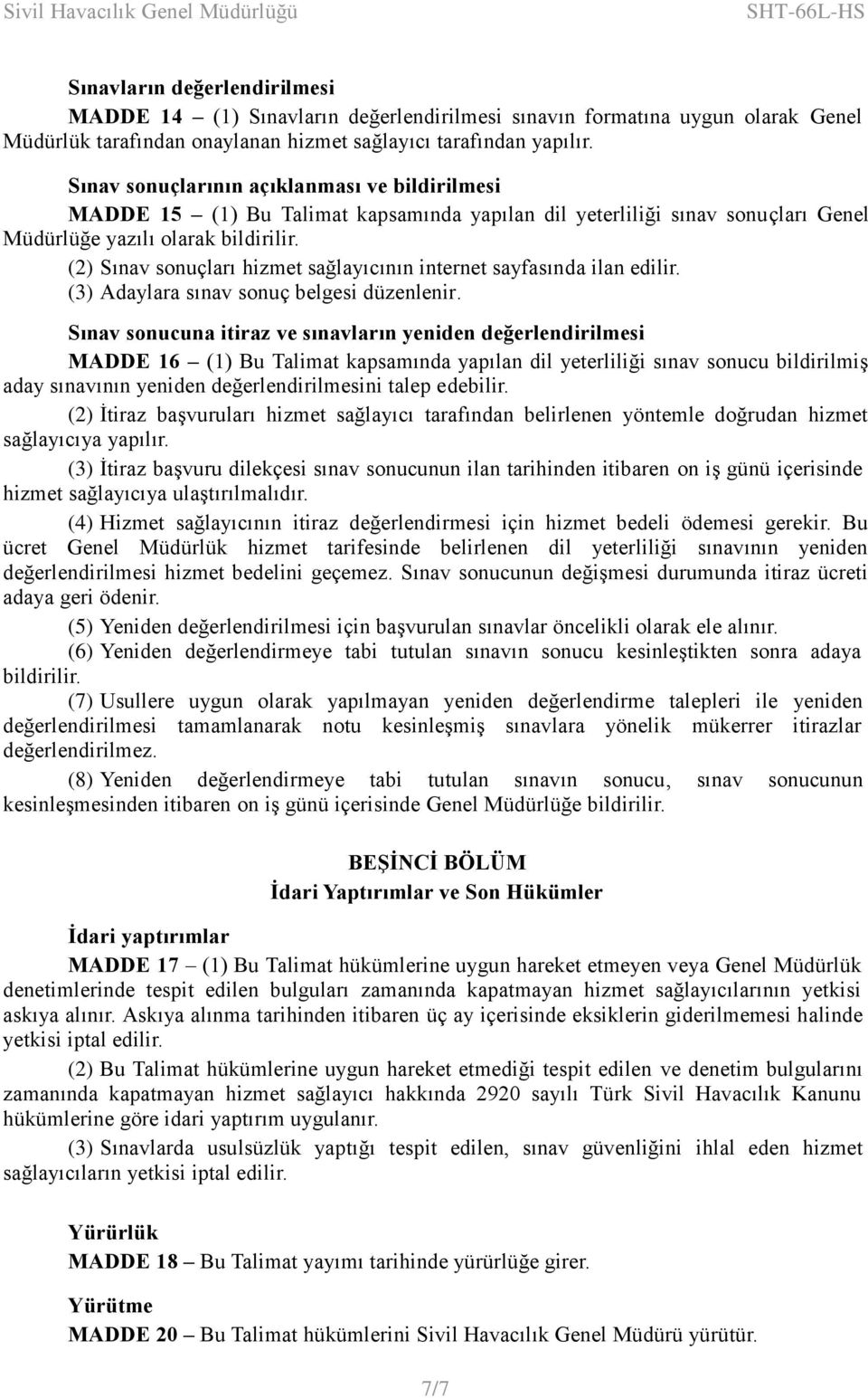 (2) Sınav sonuçları hizmet sağlayıcının internet sayfasında ilan edilir. (3) Adaylara sınav sonuç belgesi düzenlenir.