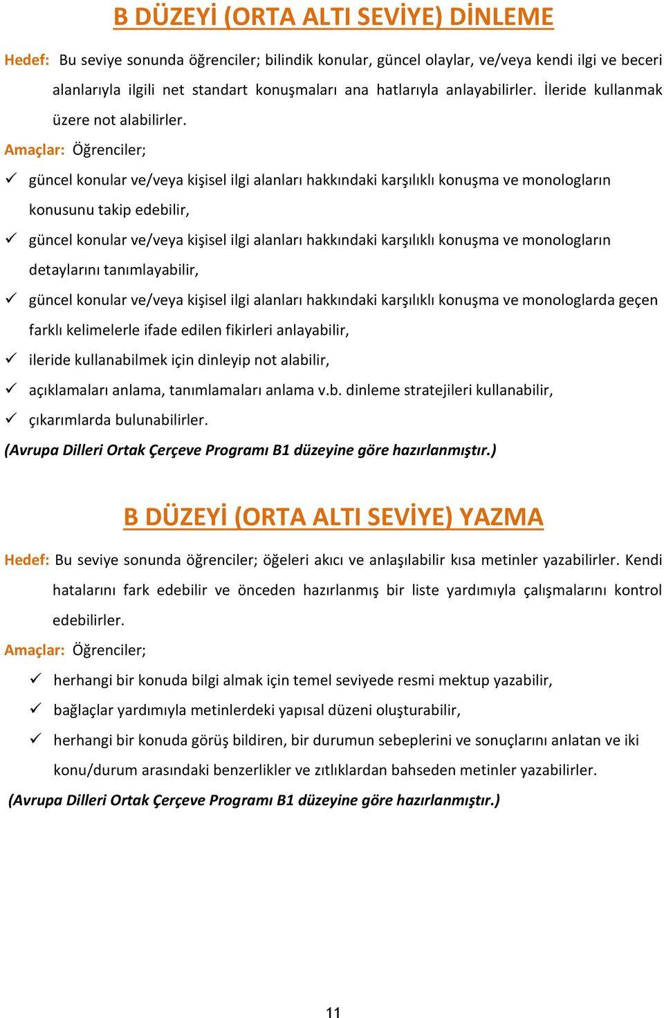 Amaçlar: Öğrenciler; güncel konular ve/veya kişisel ilgi alanları hakkındaki karşılıklı konuşma ve monologların konusunu takip edebilir, güncel konular ve/veya kişisel ilgi alanları hakkındaki