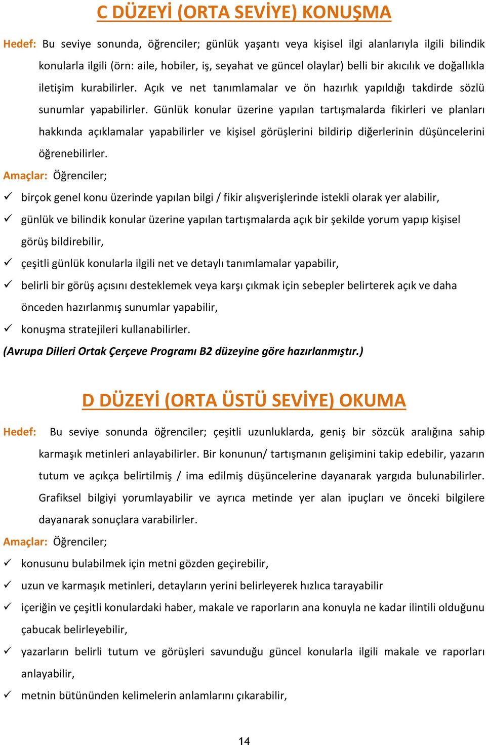 Günlük konular üzerine yapılan tartışmalarda fikirleri ve planları hakkında açıklamalar yapabilirler ve kişisel görüşlerini bildirip diğerlerinin düşüncelerini öğrenebilirler.