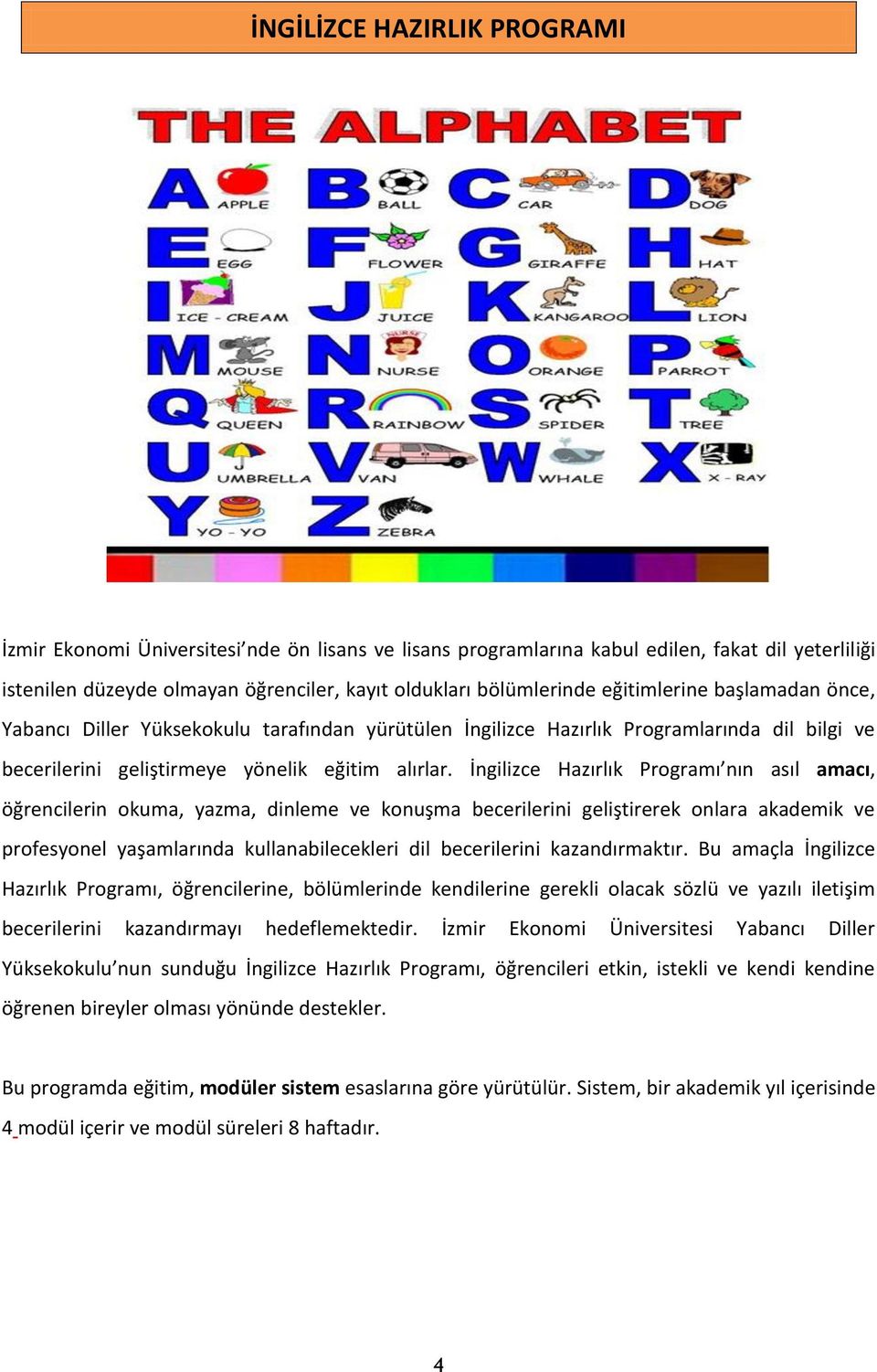 İngilizce Hazırlık Programı nın asıl amacı, öğrencilerin okuma, yazma, dinleme ve konuşma becerilerini geliştirerek onlara akademik ve profesyonel yaşamlarında kullanabilecekleri dil becerilerini