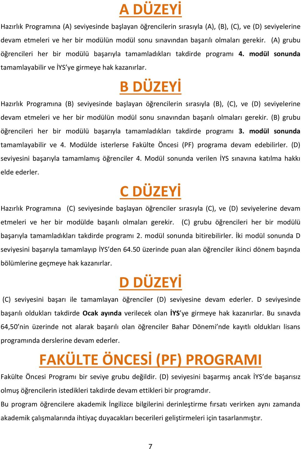 B DÜZEYİ Hazırlık Programına (B) seviyesinde başlayan öğrencilerin sırasıyla (B), (C), ve (D) seviyelerine devam etmeleri ve her bir modülün modül sonu sınavından başarılı olmaları gerekir.