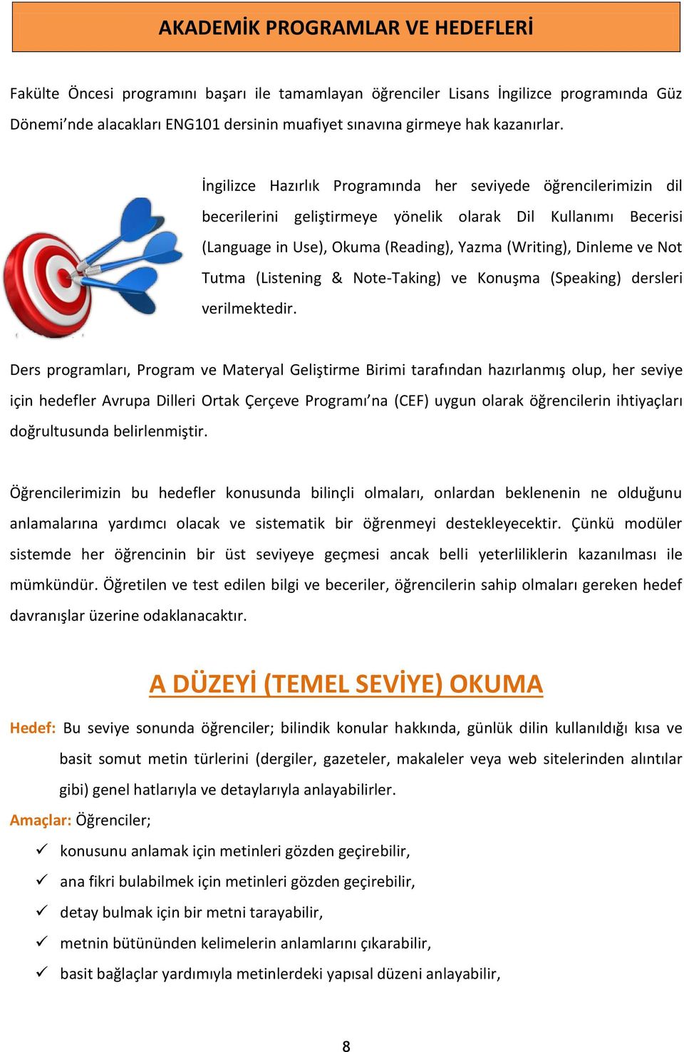 İngilizce Hazırlık Programında her seviyede öğrencilerimizin dil becerilerini geliştirmeye yönelik olarak Dil Kullanımı Becerisi (Language in Use), Okuma (Reading), Yazma (Writing), Dinleme ve Not