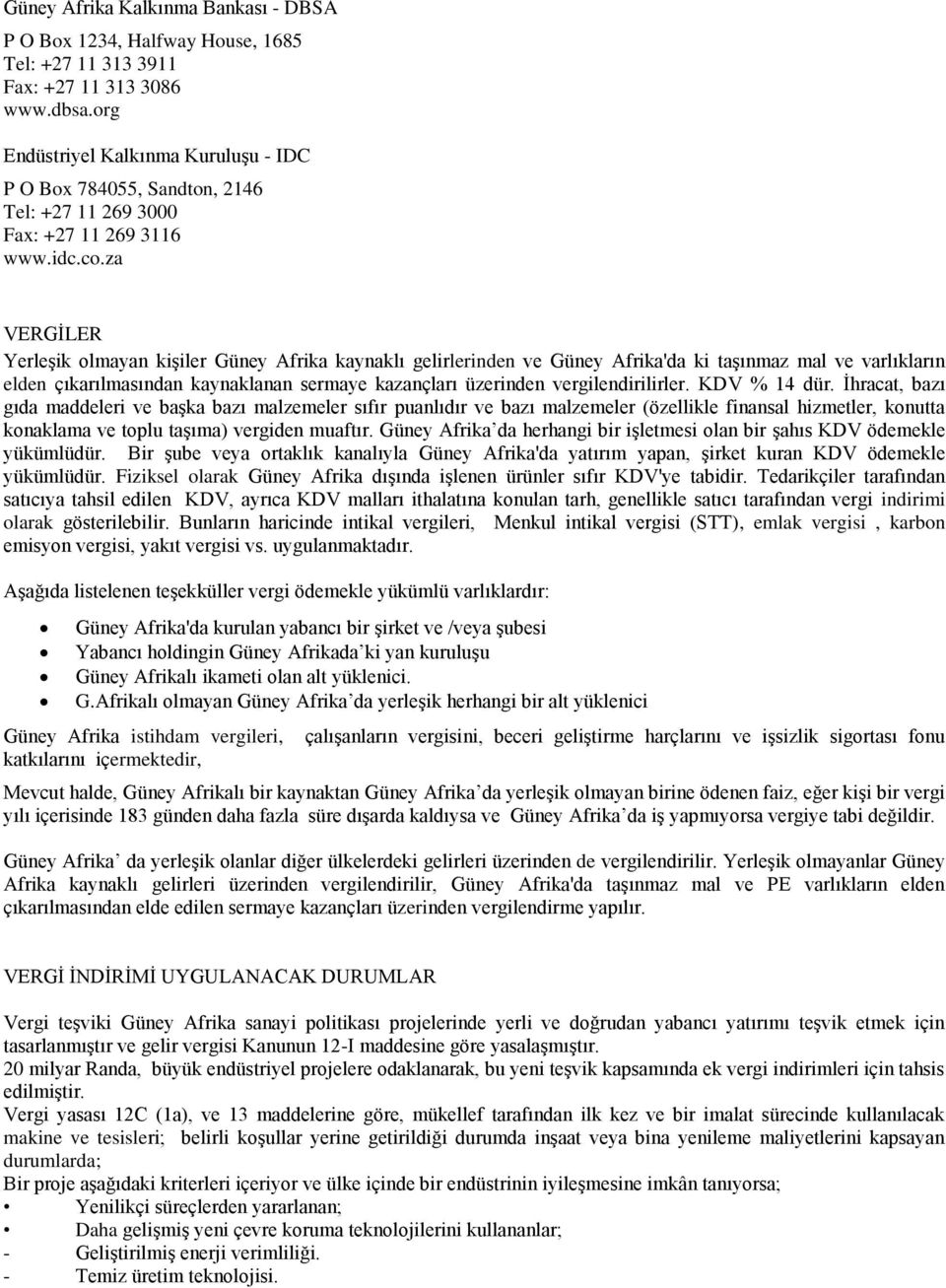 za VERGİLER Yerleşik olmayan kişiler Güney Afrika kaynaklı gelirlerinden ve Güney Afrika'da ki taşınmaz mal ve varlıkların elden çıkarılmasından kaynaklanan sermaye kazançları üzerinden