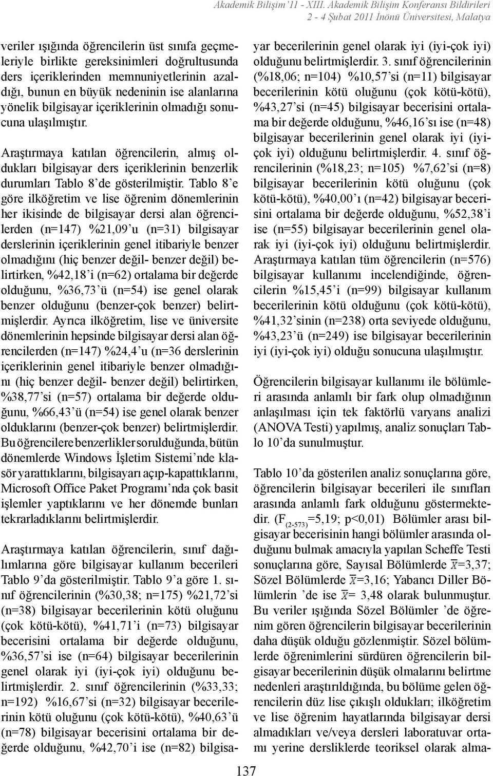 Tablo 8 e göre ilköğretim ve lise öğrenim dönemlerinin her ikisinde de bilgisayar dersi alan öğrencilerden (n=4) %,9 u (n=) bilgisayar derslerinin içeriklerinin genel itibariyle benzer olmadığını