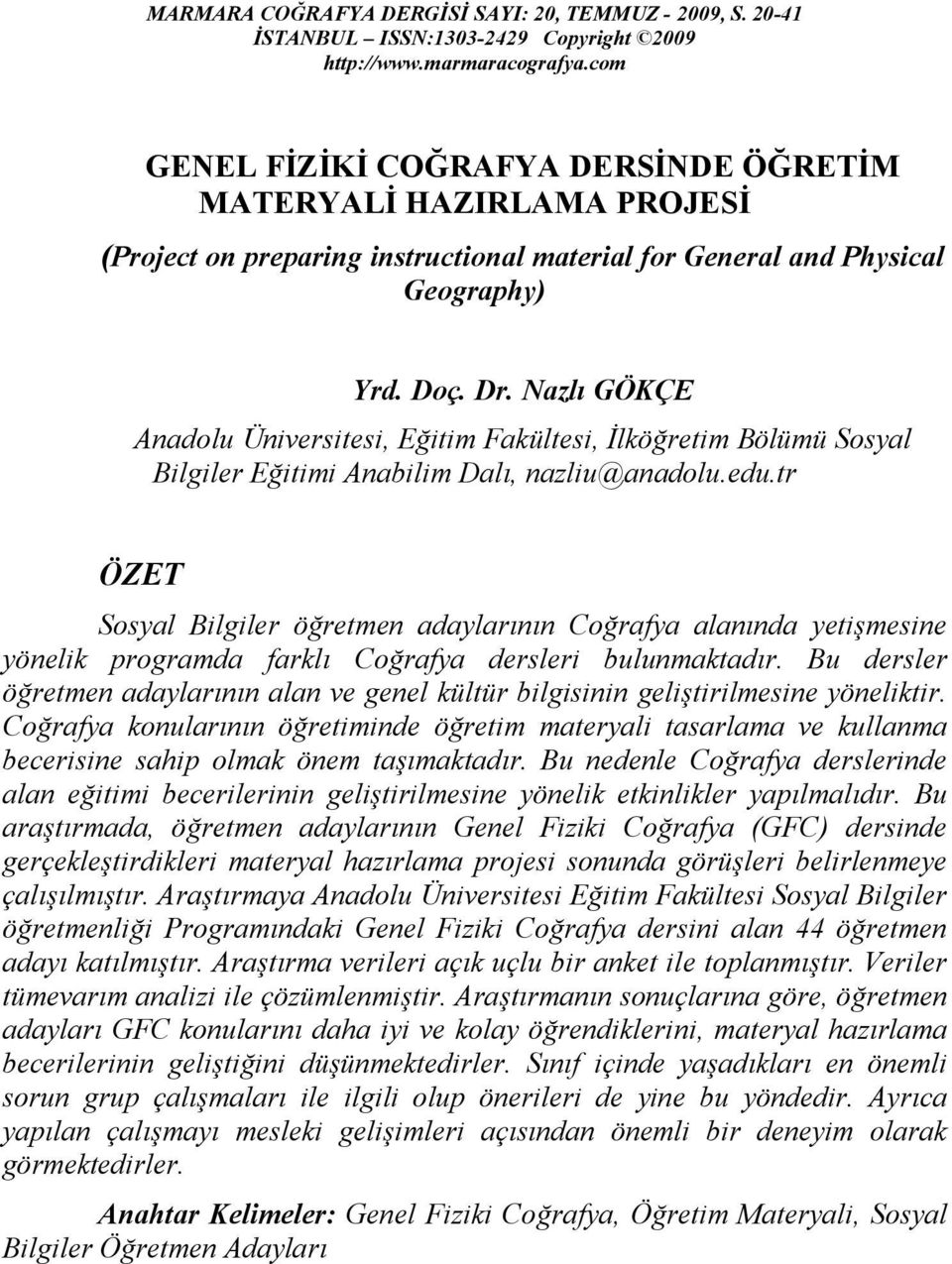 Nazlı GÖKÇE Anadolu Üniversitesi, Eğitim Fakültesi, İlköğretim Bölümü Sosyal Bilgiler Eğitimi Anabilim Dalı, nazliu@anadolu.edu.