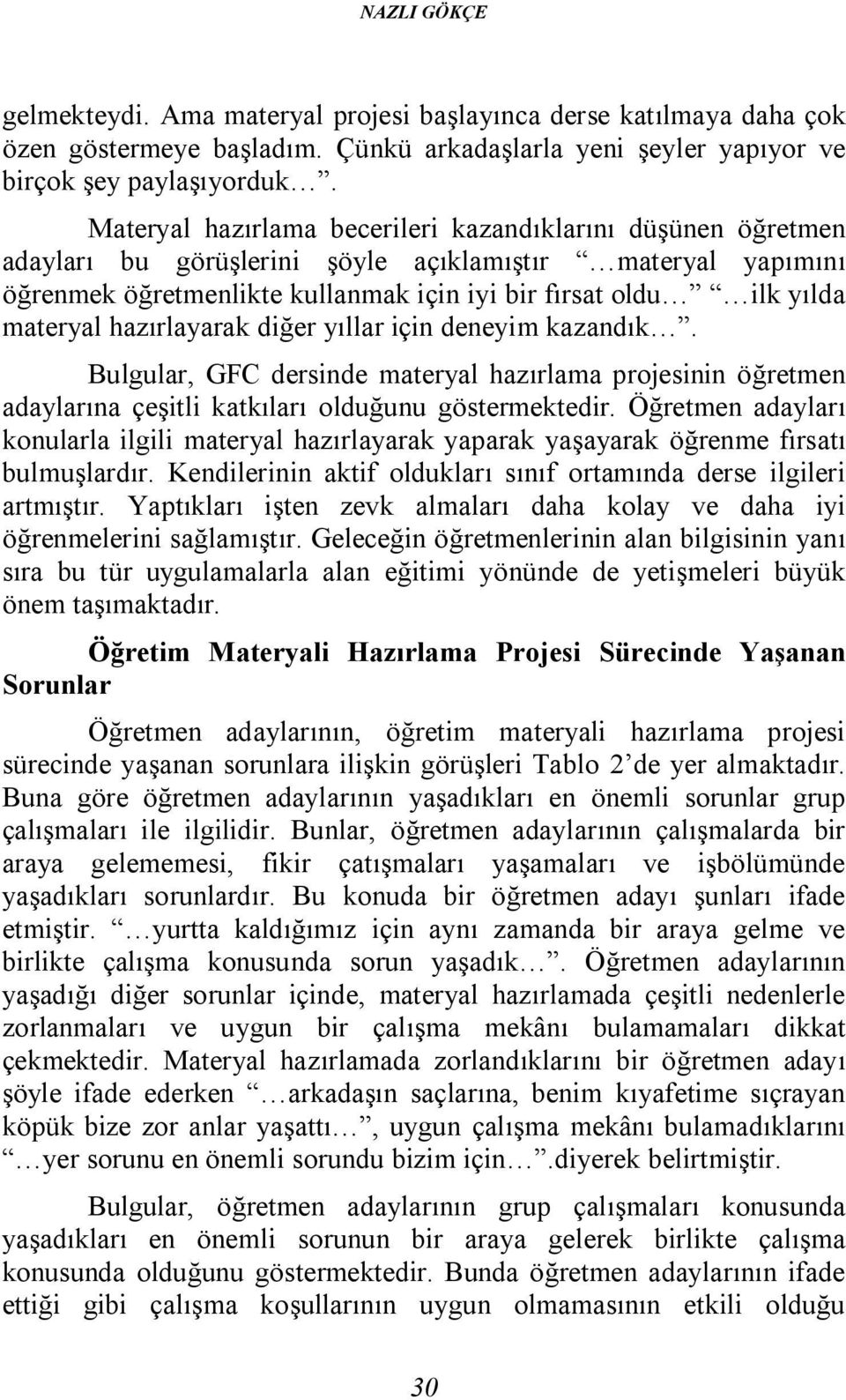 hazırlayarak diğer yıllar için deneyim kazandık. Bulgular, GFC dersinde materyal hazırlama projesinin öğretmen adaylarına çeşitli katkıları olduğunu göstermektedir.