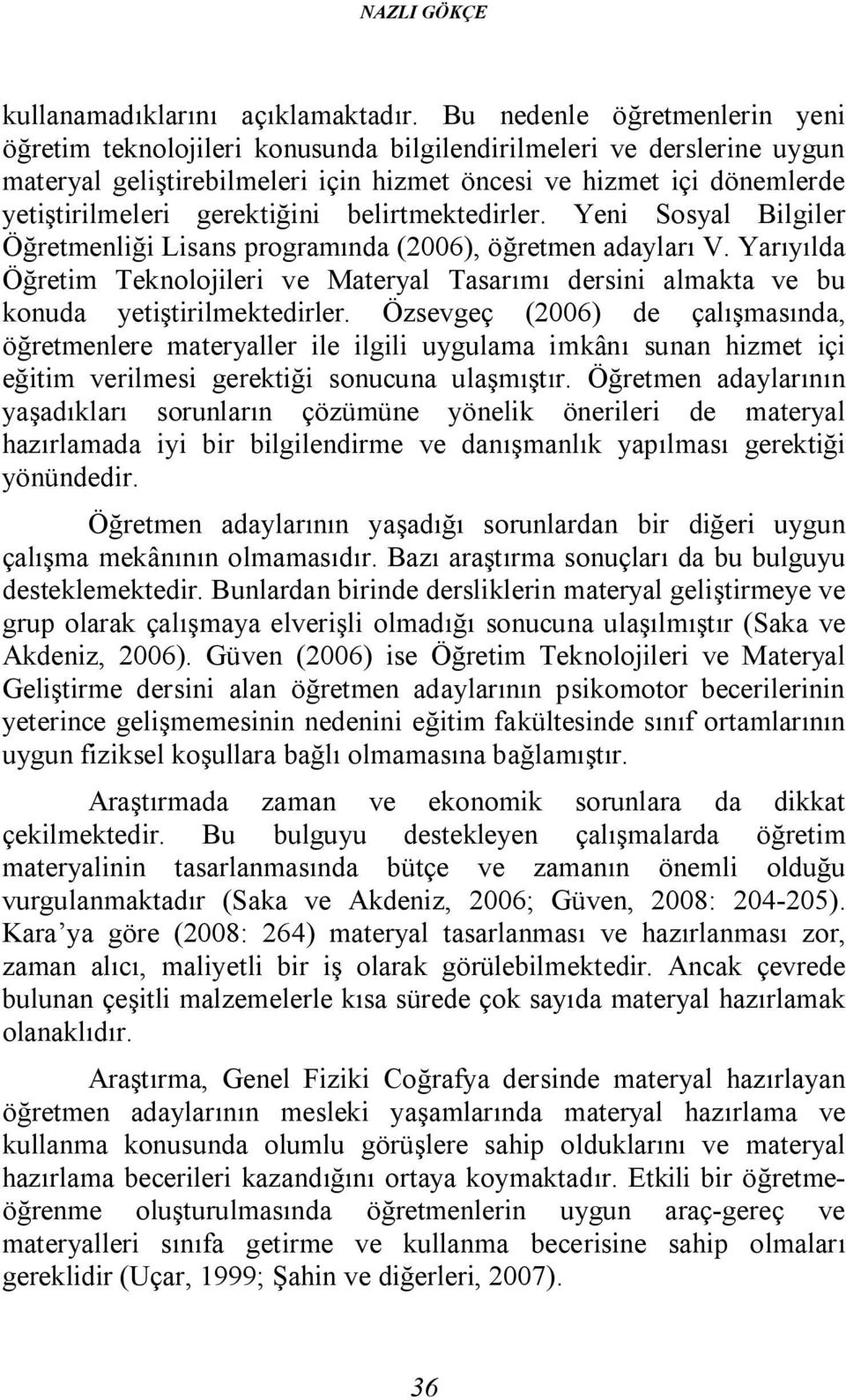 gerektiğini belirtmektedirler. Yeni Sosyal Bilgiler Öğretmenliği Lisans programında (2006), öğretmen adayları V.