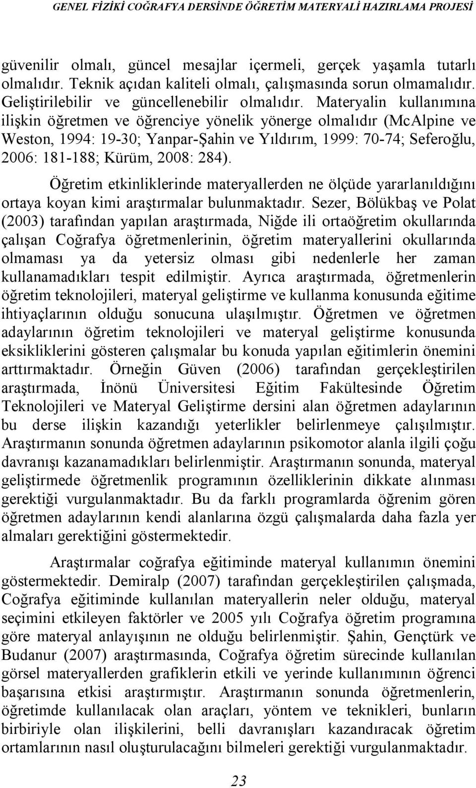 Materyalin kullanımına ilişkin öğretmen ve öğrenciye yönelik yönerge olmalıdır (McAlpine ve Weston, 1994: 19-30; Yanpar-Şahin ve Yıldırım, 1999: 70-74; Seferoğlu, 2006: 181-188; Kürüm, 2008: 284).