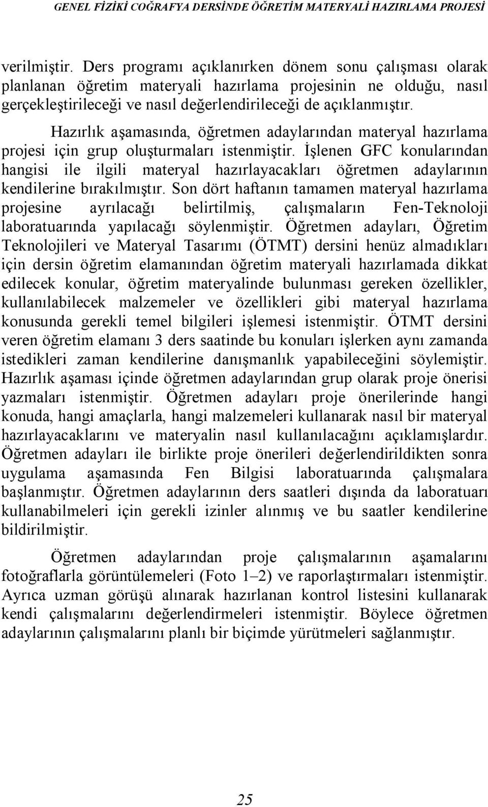 Hazırlık aşamasında, öğretmen adaylarından materyal hazırlama projesi için grup oluşturmaları istenmiştir.