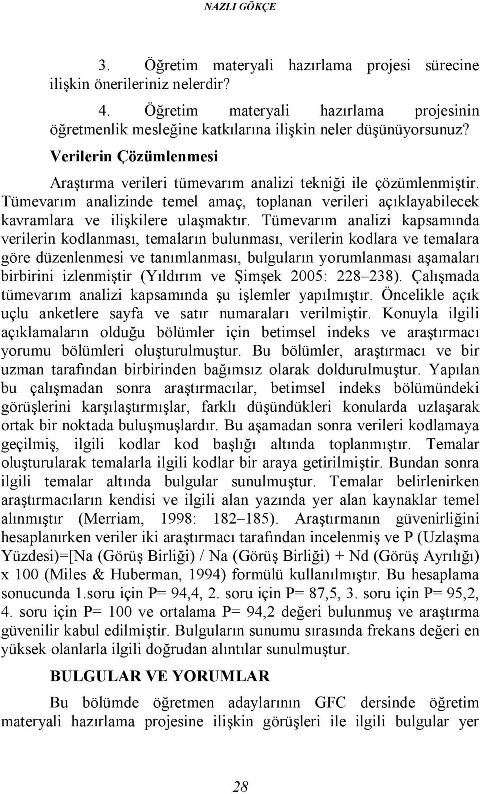 Tümevarım analizi kapsamında verilerin kodlanması, temaların bulunması, verilerin kodlara ve temalara göre düzenlenmesi ve tanımlanması, bulguların yorumlanması aşamaları birbirini izlenmiştir