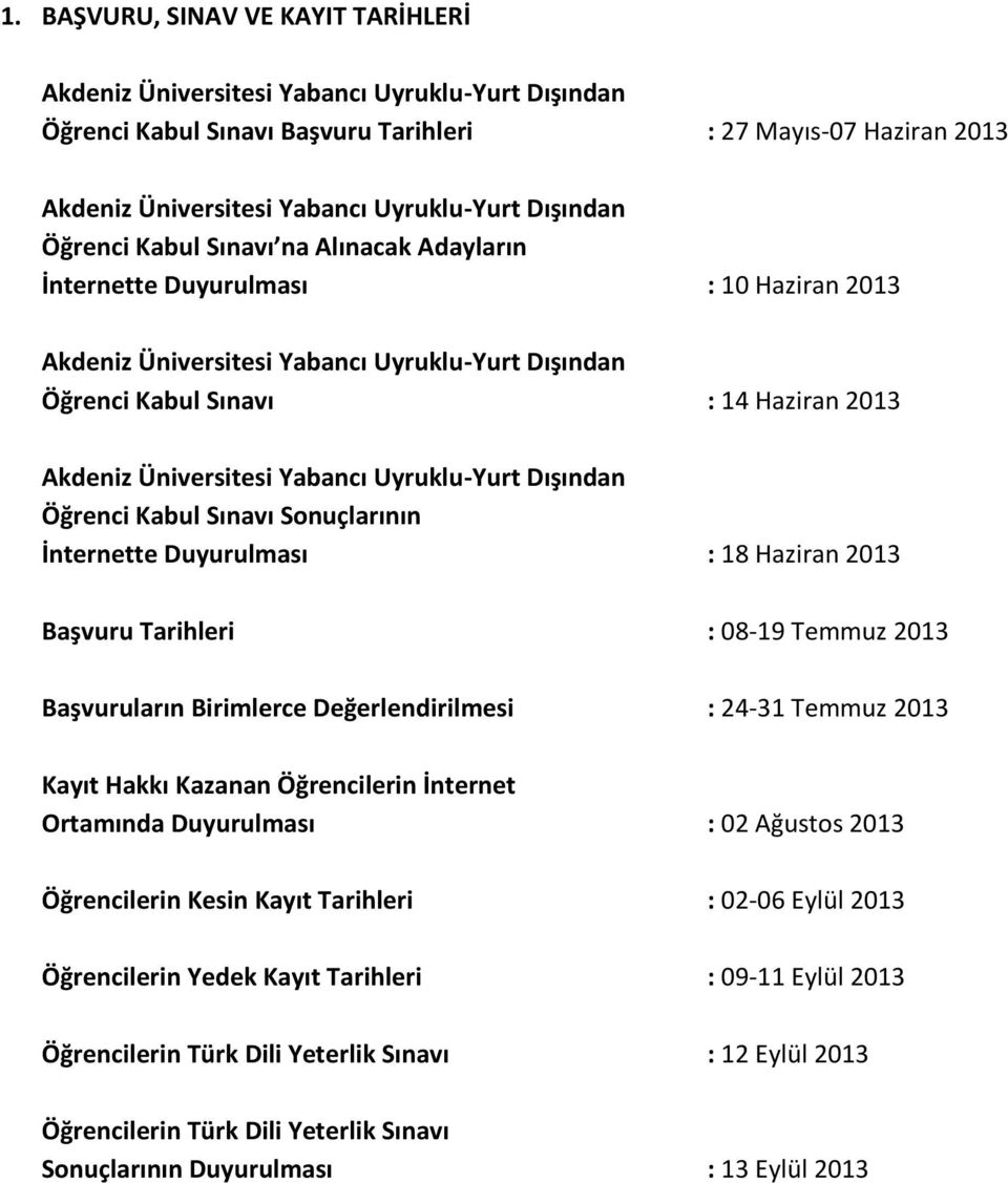 Üniversitesi Yabancı Uyruklu-Yurt Dışından Öğrenci Kabul Sınavı Sonuçlarının İnternette Duyurulması : 18 Haziran 2013 Başvuru Tarihleri : 08-19 Temmuz 2013 Başvuruların Birimlerce Değerlendirilmesi :