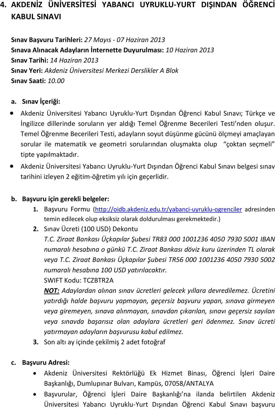 Sınav İçeriği: Akdeniz Üniversitesi Yabancı Uyruklu-Yurt Dışından Öğrenci Kabul Sınavı; Türkçe ve İngilizce dillerinde soruların yer aldığı Temel Öğrenme Becerileri Testi nden oluşur.