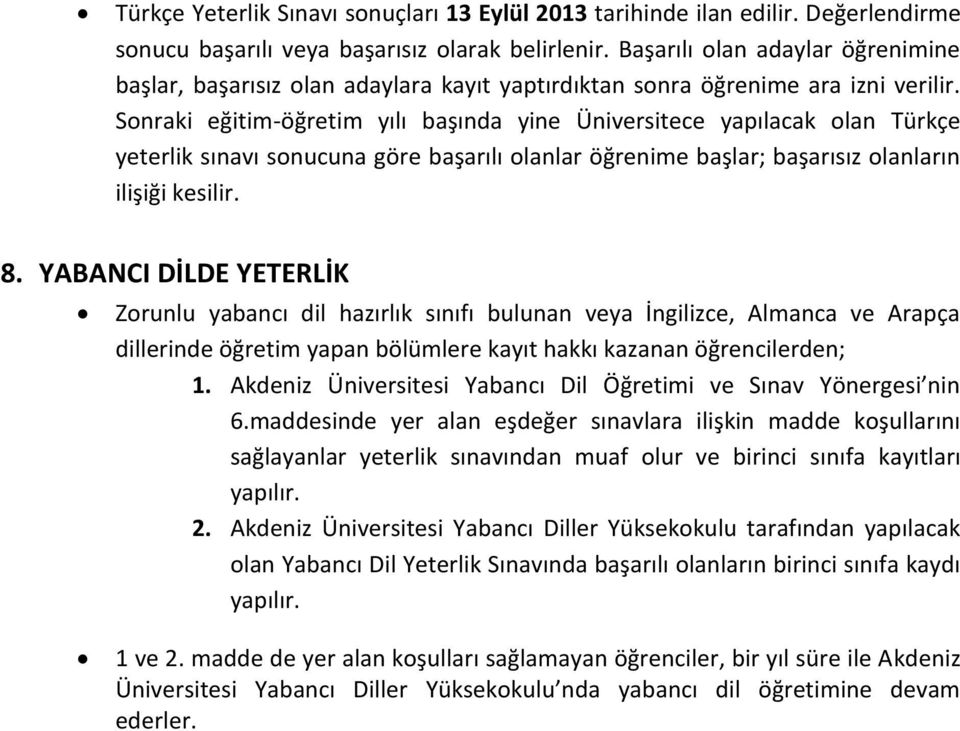 Sonraki eğitim-öğretim yılı başında yine Üniversitece yapılacak olan Türkçe yeterlik sınavı sonucuna göre başarılı olanlar öğrenime başlar; başarısız olanların ilişiği kesilir. 8.