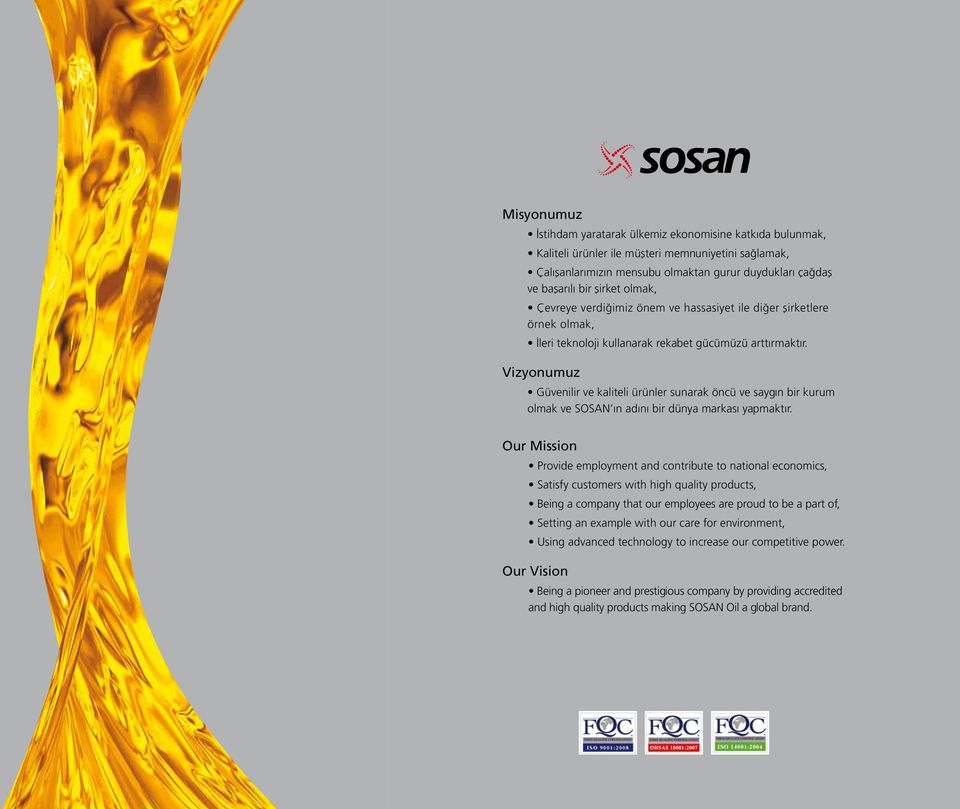 Vizyonumuz Güvenilir ve kaliteli ürünler sunarak öncü ve saygın bir kurum olmak ve SOSAN ın adını bir dünya markası yapmaktır.