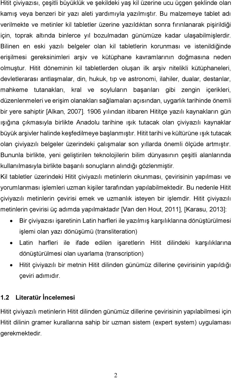 Bilinen en eski yazılı belgeler olan kil tabletlerin korunması ve istenildiğinde erişilmesi gereksinimleri arşiv ve kütüphane kavramlarının doğmasına neden olmuştur.