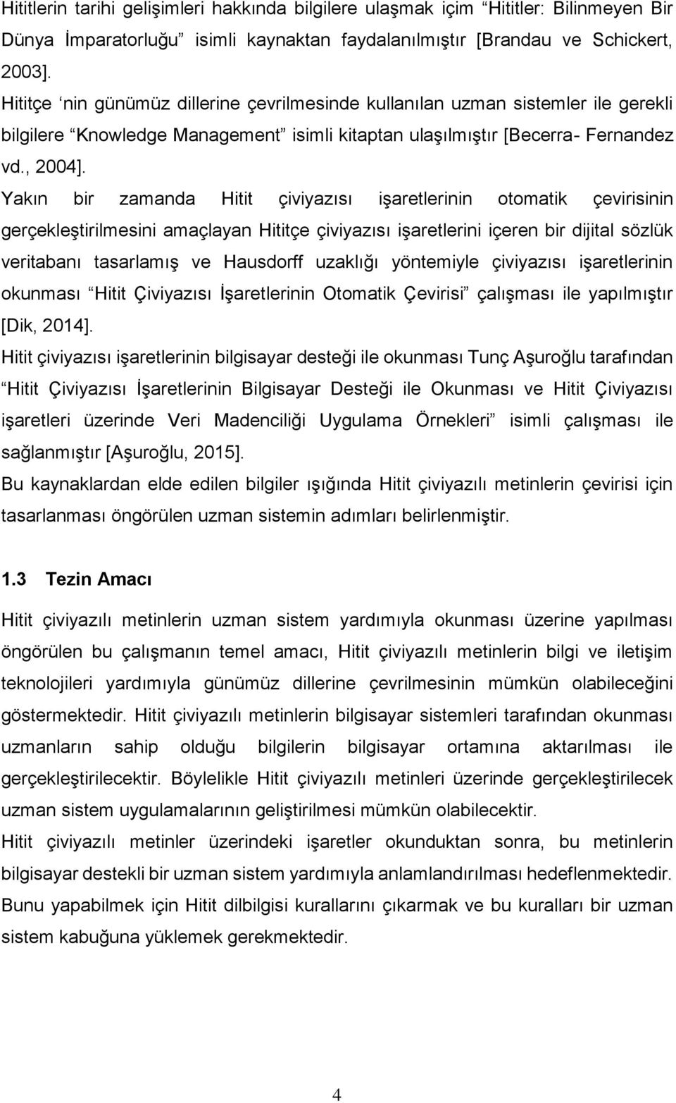 Yakın bir zamanda Hitit çiviyazısı işaretlerinin otomatik çevirisinin gerçekleştirilmesini amaçlayan Hititçe çiviyazısı işaretlerini içeren bir dijital sözlük veritabanı tasarlamış ve Hausdorff