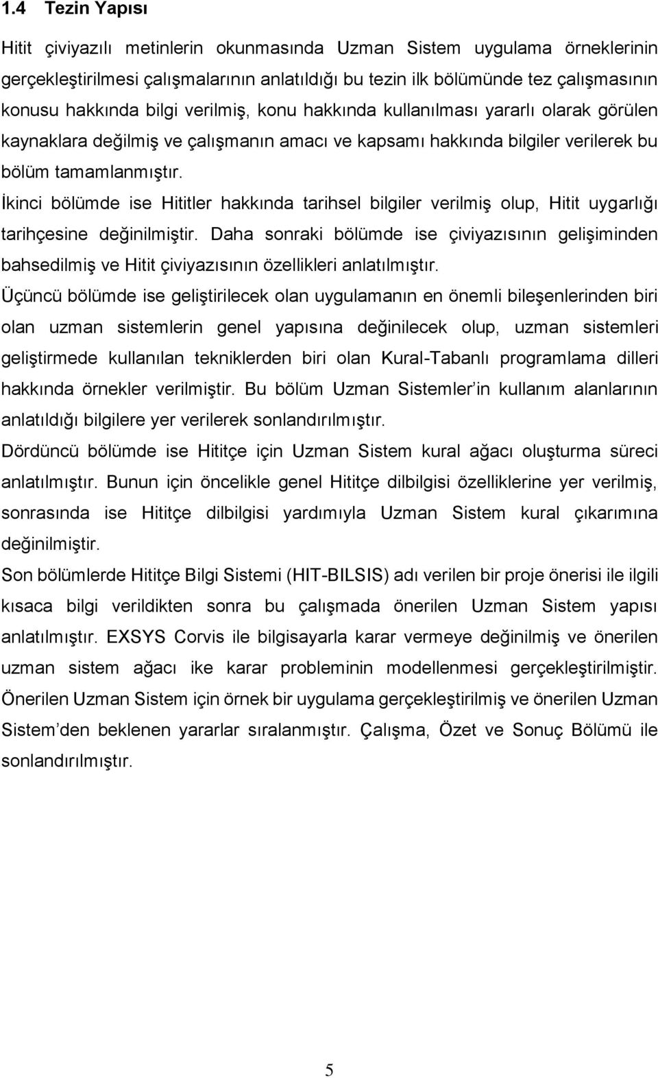 İkinci bölümde ise Hititler hakkında tarihsel bilgiler verilmiş olup, Hitit uygarlığı tarihçesine değinilmiştir.