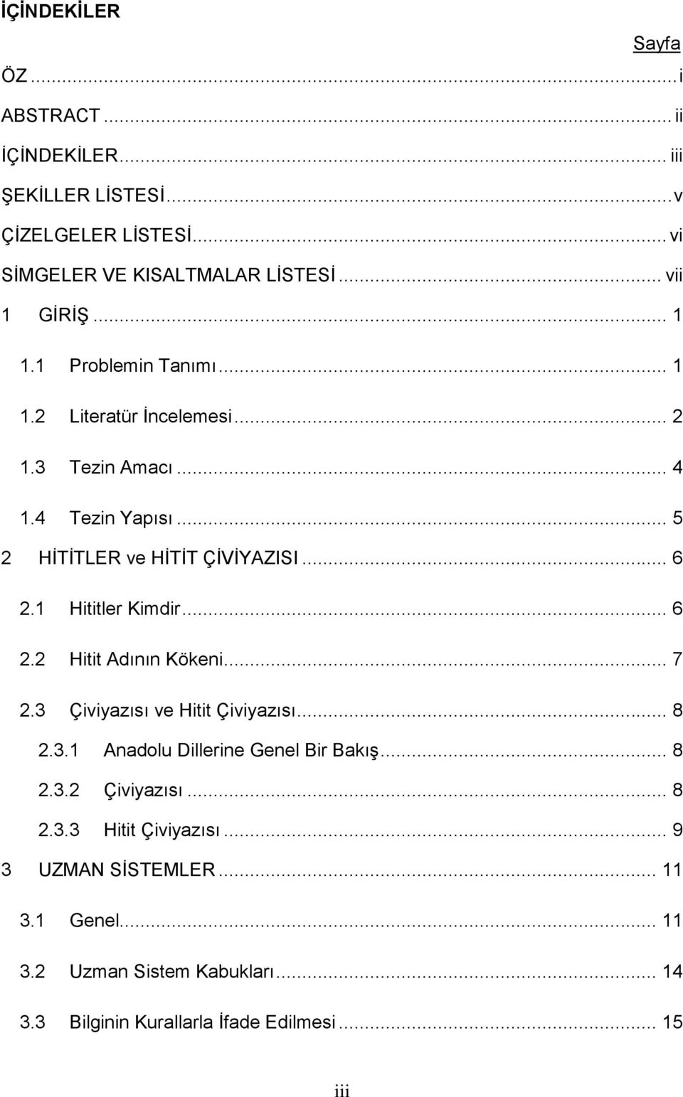 .. 6 2.1 Hititler Kimdir... 6 2.2 Hitit Adının Kökeni... 7 2.3 Çiviyazısı ve Hitit Çiviyazısı... 8 2.3.1 Anadolu Dillerine Genel Bir Bakış... 8 2.3.2 Çiviyazısı.